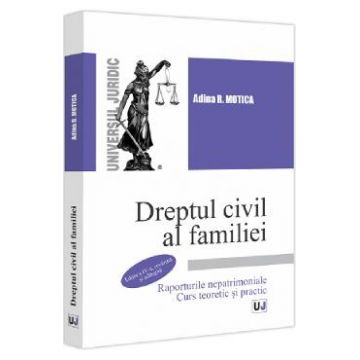 Dreptul civil al familiei. Raporturile nepatrimoniale. Curs teoretic si practic Ed.4 - Adina R. Motica