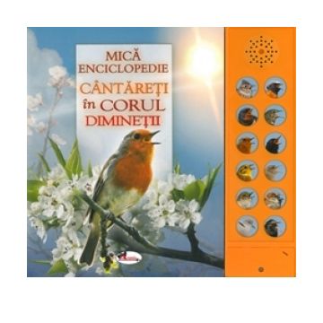 Mica enciclopedie - Cantareti in corul diminetii. Carte cu sunete