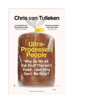 Ultra-Processed People: Why Do We All Eat Stuff That Isn't Food ... and Why Can't We Stop