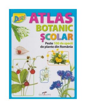Atlas botanic scolar. Peste 100 de specii de plante din Romania