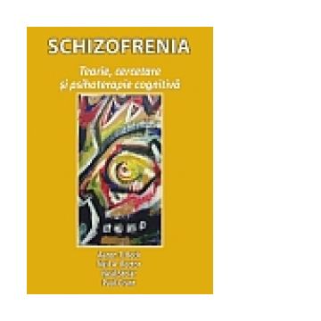 Schizofrenia: teorie, cercetare si psihoterapie cognitiva