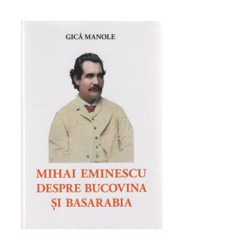Mihai Eminescu despre Bucovina si Basarabia
