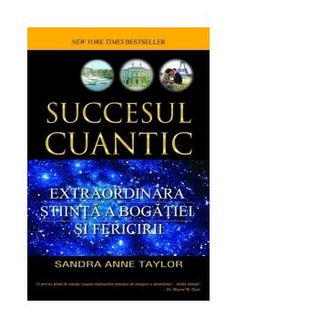 Succesul cuantic. Extraordinara stiinta a bogatiei si fericirii