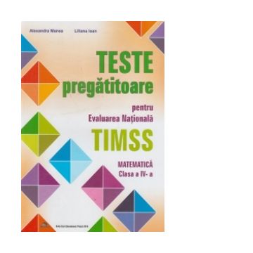 Teste Pregatitoare pentru Evaluarea Nationala TIMSS - Matematica clasa a IV-a (2016)