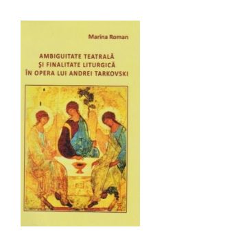 Ambiguitatea teatrala si finalitate liturgica in opera lui Andrei Tarkovski