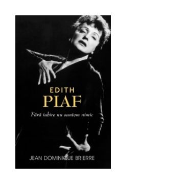 Edith Piaf: fara iubire suntem nimic