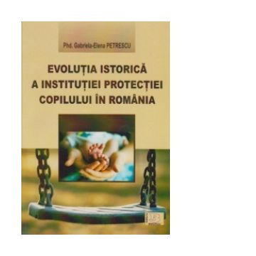EVOLUTIA ISTORICA A INSTITUTIEI PROTECTIEI COPILULUI IN ROMANIA