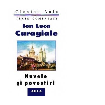 Ion Luca Caragiale - Nuvele si povestiri (texte comentate)