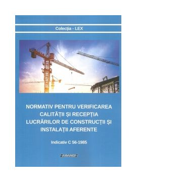 Normativ pentru verificarea calitatii si receptia lucrarilor de constructii si instalatii aferente. Indicativ C 56-1985