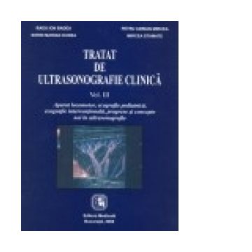 Tratat de ultrasonografie clinica. Volumul III: Aparat locomotor, ecografie pediatrica, ecografie interventionala, progrese si concepte noi in ultrasonografie
