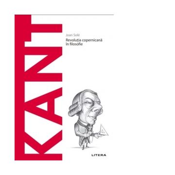Descopera Filosofia. Kant. Revolutia copernicana in filosofie