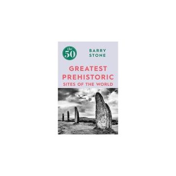 The 50 Greatest: Prehistoric Sites Of The World