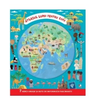 Atlasul lumii pentru copii. 7 harti uriase si sute de informatii fascinante