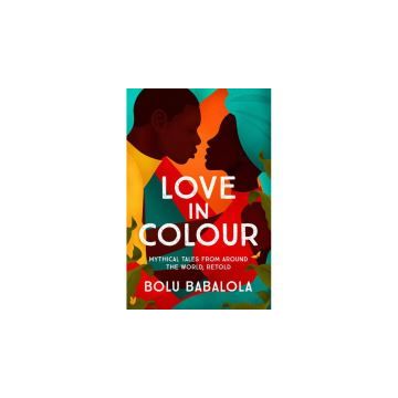 Love in Colour: Myhtical Tales From Around the World, Retold