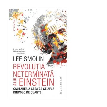 Revolutia neterminata a lui Einstein. Cautarea a ceea ce se afla dincolo de cuante