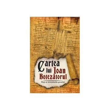 Cartea lui Ioan Botezatorul - Viata si invataturile gnostice