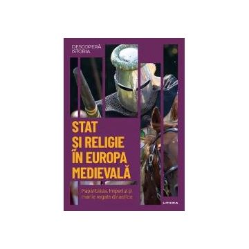 Descopera istoria. Stat si religie in Europa Medievala. Papalitatea, Imperiul si marile regate dinastice