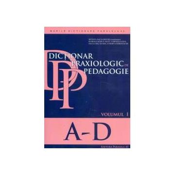 Dictionar praxiologic de pedagogie volumul I (A-D)