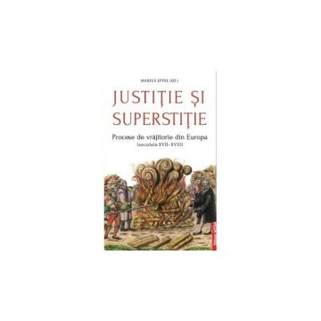 Justitie si superstitie. Procese de vrajitorie din Europa, secolele XVII-XVIII
