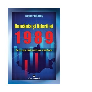 Romania si liderii ei 1989. De ce, cum, cand si cine face schimbarea