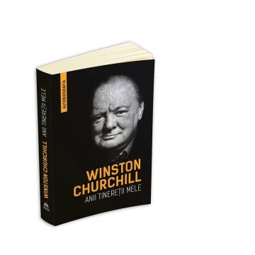 Winston Churchill - Anii tineretii mele (Autobiografia)