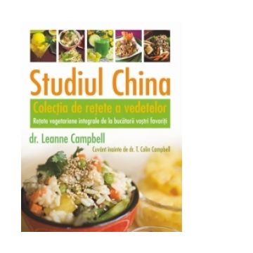Studiul China - Colectia de retete a vedetelor. Retete vegetariene integrale de la bucatarii vostri favoriti