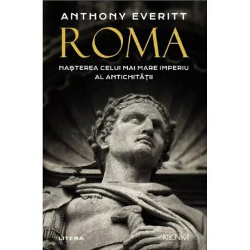 Roma. Nasterea celui mai mare Imperiu al Antichitatii