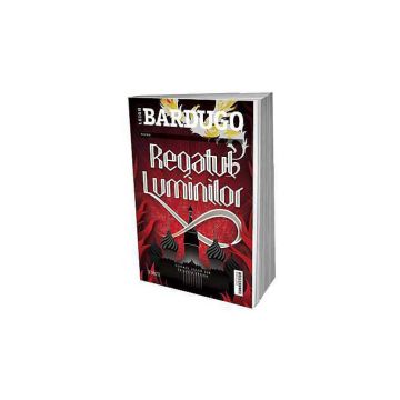 Regatul luminilor - Leigh Bardugo. Trilogia Grisha, Vol. 3