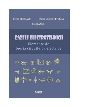 Bazele electrotehnicii. Elemente de teoria circuitelor electrice
