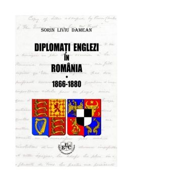 Diplomati englezi in Romania 1866-1880. Volumul I