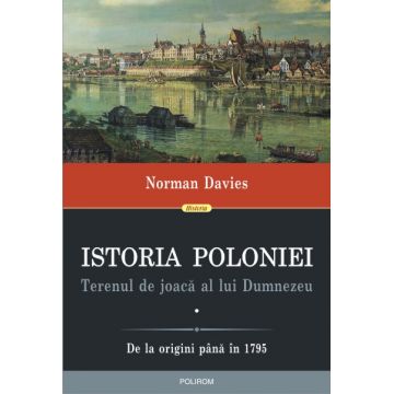 Istoria Poloniei. Terenul de joaca al lui Dumnezeu