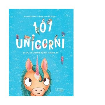101 unicorni si tot ce trebuie sa stii despre ei!