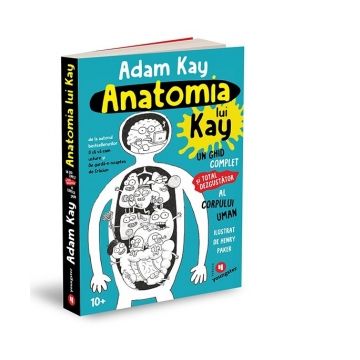 Anatomia lui Kay. Un ghid complet (si total dezgustator) al corpului uman