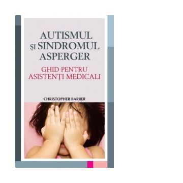 Autismul si Sindromul Asperger - Ghid pentru asistentii medicali