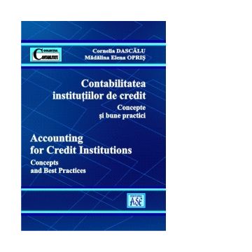 Contabilitatea institutiilor de credit. Concepte si bune practici / Accounting for credit institution. Concepts and best practices