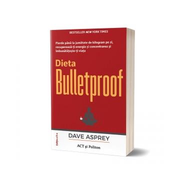 Dieta Bulletproof. Pierde pana la jumatate de kilogram pe zi, recupereaza-ti energia si concentrarea si imbunatateste-ti viata (editia a doua)