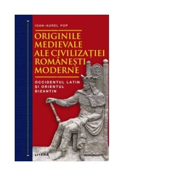 Originile medievale ale civilizatiei romanesti moderne. Occidentul Latin si Orientul Bizantin