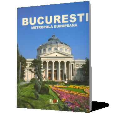 Bucuresti. Metropola Europeana
