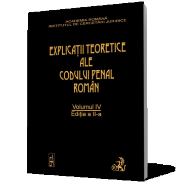 Explicatiile teoretice ale Codului penal roman. Volumul IV