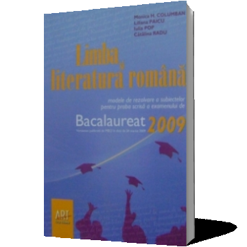 Limba si literatura romana : Modele de rezolvare a subiectelor pentru proba scrisa a examenului de bacalaureat 2009