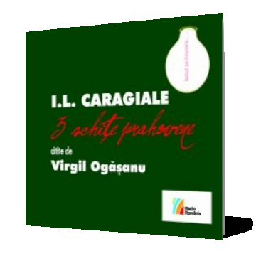 I.L. Caragiale. 3 schiţe prahovene citite de Virgil Ogăşanu