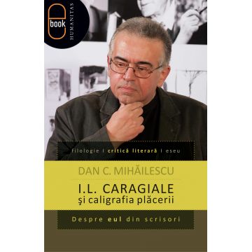 I.L. Caragiale şi caligrafia plăcerii Despre eul din scrisori (epub)
