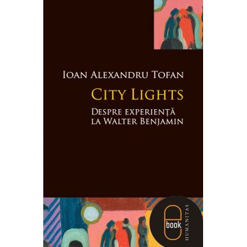 City Lights. Despre experienta la Walter Benjamin (pdf)