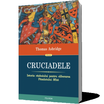 Cruciadele. Istoria războiului pentru eliberarea Pământului Sfânt (Ediția 2013)
