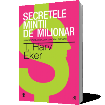 Secretele minţii de milionar. Stăpânirea jocului interior al bogăţiei