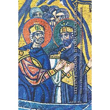 Istoria cruciadelor: Cruciada I si intemeierea Regatului Ierusalimului, Vol. I