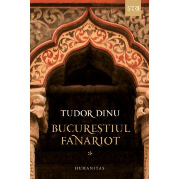 Bucurestiul fanariot (vol. I): Biserici, ceremonii, razboaie