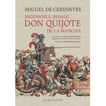Ingeniosul hidalg Don Quijote de la Mancha. Noua editie a Academiei Regale Spaniole adaptata de Arturo Perez-Reverte