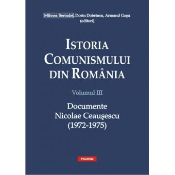 Istoria comunismului din Romania. Volumul III: Documente. Nicolae Ceausescu (1972-1975)