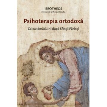 Psihoterapia ortodoxă. Calea tămăduirii după Sfinții Părinți